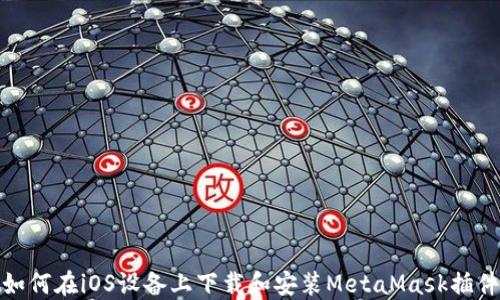 
如何在iOS设备上下载和安装MetaMask插件