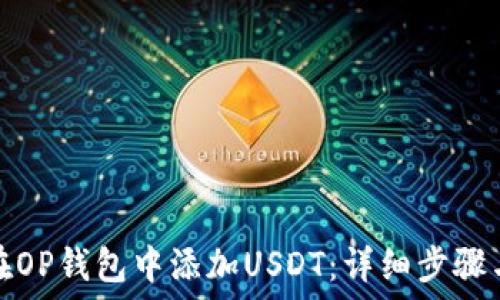  
如何在OP钱包中添加USDT：详细步骤与技巧