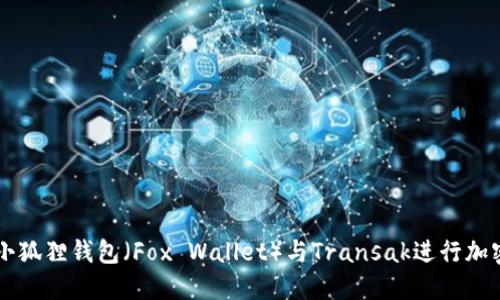 如何使用小狐狸钱包（Fox Wallet）与Transak进行加密货币交易