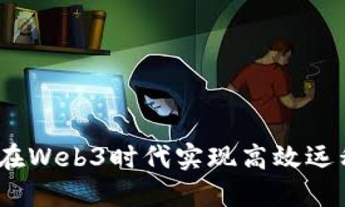 ：如何在Web3时代实现高效远程工作