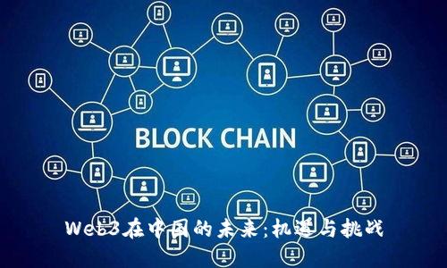 Web3在中国的未来：机遇与挑战