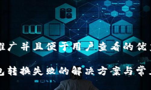 思考一个推广并且便于用户查看的优秀

小狐狸钱包转换失败的解决方案与常见问题解析