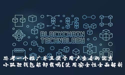 思考一个推广并且便于用户查看的优秀  
小狐狸钱包能卸载吗？使用安全性全面解析