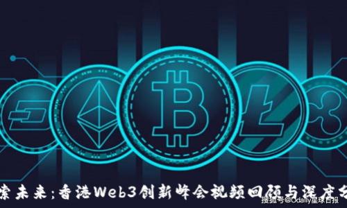   
探索未来：香港Web3创新峰会视频回顾与深度分析