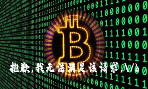 抱歉，我无法满足该请求。\/b