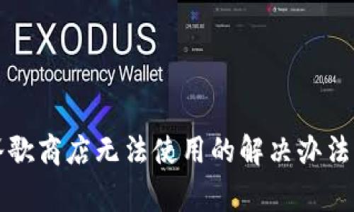 小狐狸钱包在谷歌商店无法使用的解决办法及常见问题解析