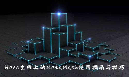 Heco主网上的MetaMask使用指南与技巧