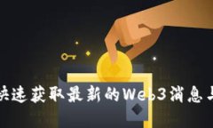 如何快速获取最新的Web3消息与资讯