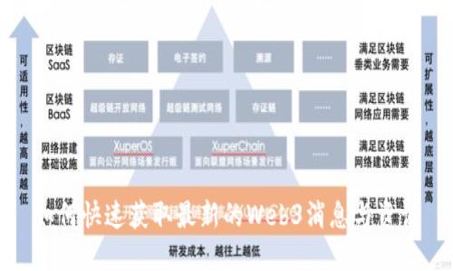 如何快速获取最新的Web3消息与资讯