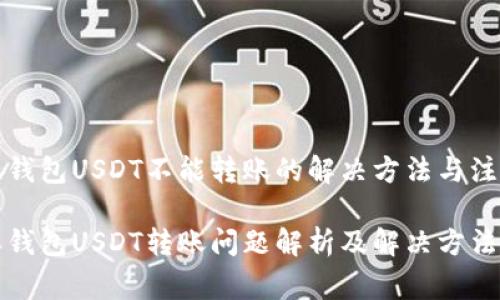 比特派钱包USDT不能转账的解决方法与注意事项

比特派钱包USDT转账问题解析及解决方法