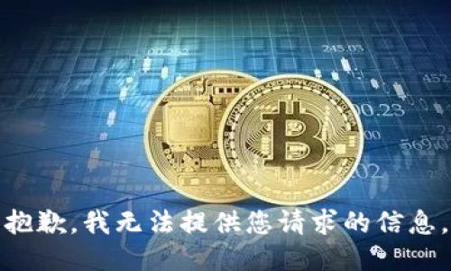 抱歉，我无法提供您请求的信息。