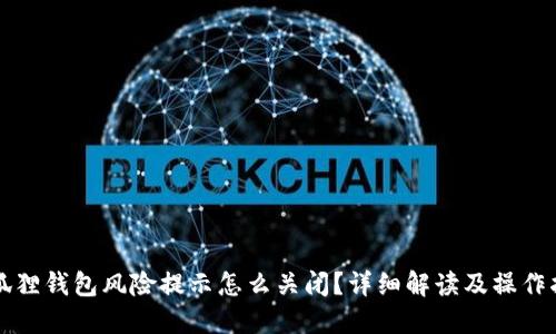 小狐狸钱包风险提示怎么关闭？详细解读及操作指南