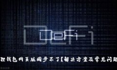 小狐狸钱包网页版同步不了？解决方案及常见问