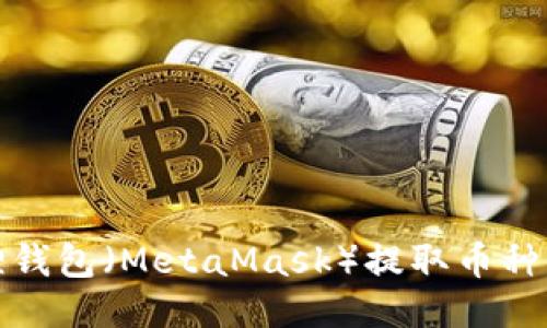 : 小狐狸钱包（MetaMask）提取币种操作指南