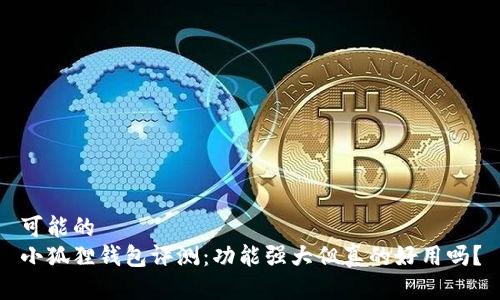 可能的  
小狐狸钱包评测：功能强大但真的好用吗？