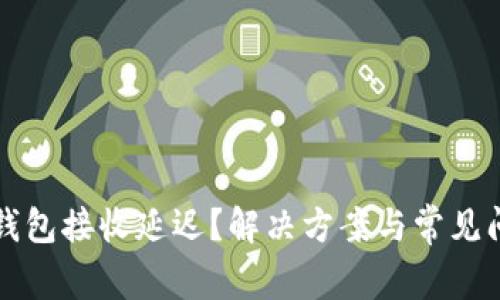 小狐狸钱包接收延迟？解决方案与常见问题解析