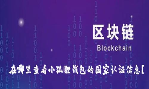  在哪里查看小狐狸钱包的国家认证信息？