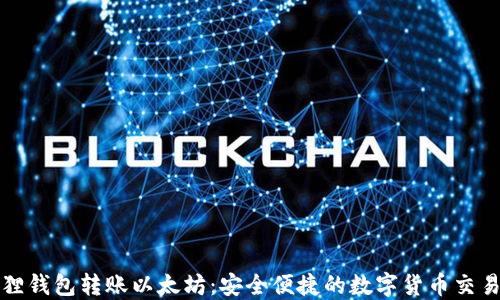 
小狐狸钱包转账以太坊：安全便捷的数字货币交易指南