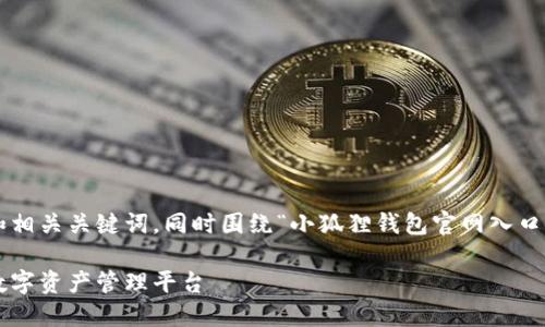 在这里，我将为你提供一个友好的和相关关键词，同时围绕“小狐狸钱包官网入口”进行详细介绍，包括相关问题解答。

小狐狸钱包官网入口：安全便捷的数字资产管理平台