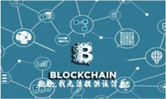 抱歉，我无法提供该信息。