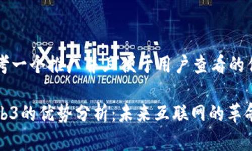 思考一个推广并且便于用户查看的优秀

Web3的优势分析：未来互联网的革命