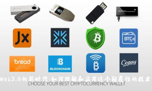 Web3.0的新时代：如何理解和应用这个颠覆性的技术?