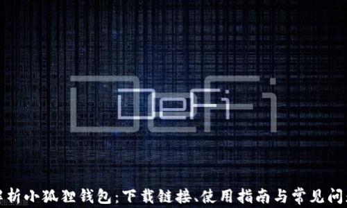 
全面解析小狐狸钱包：下载链接、使用指南与常见问题解答