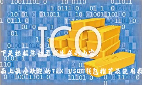 以下是根据您的要求生成的内容。

市面上最受欢迎的TRX USDT钱包推荐及使用指南