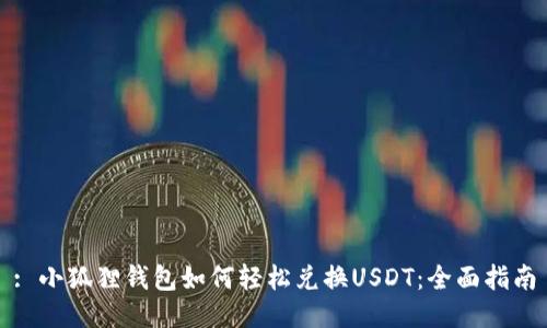: 小狐狸钱包如何轻松兑换USDT：全面指南