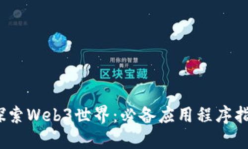 :探索Web3世界：必备应用程序指南