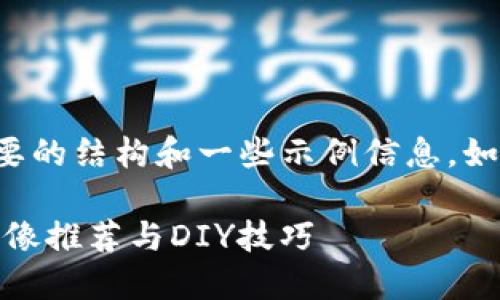 您请求的内容较为庞大，以下是您需要的结构和一些示例信息。如果您需要进一步的详细内容，请告知。

小狐狸钱包头像图案大全 - 精美头像推荐与DIY技巧