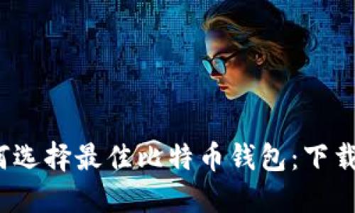 2023年如何选择最佳比特币钱包：下载指南及推荐