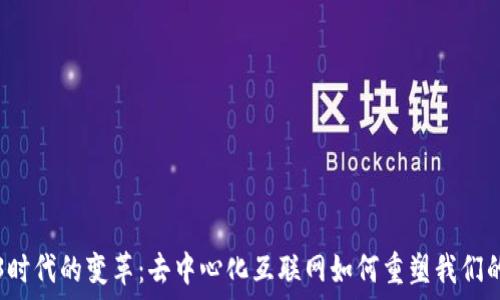  

Web3时代的变革：去中心化互联网如何重塑我们的未来