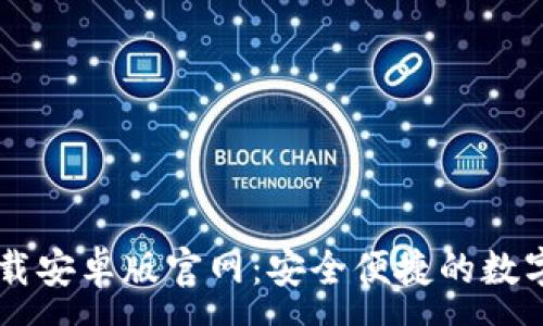 :
比特币钱包下载安卓版官网：安全便捷的数字资产管理平台