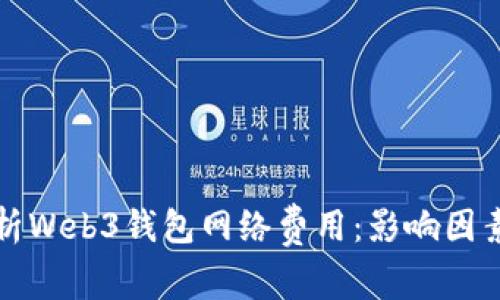 深入解析Web3钱包网络费用：影响因素与策略