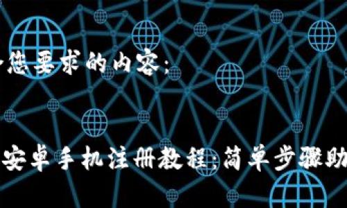 下面是符合您要求的内容：


Metamask安卓手机注册教程：简单步骤助您轻松上手