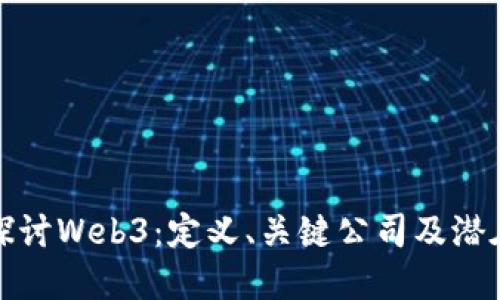 深入探讨Web3：定义、关键公司及潜在影响