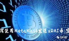 文章如何使用MetaMask发送xDAI币：完整指南