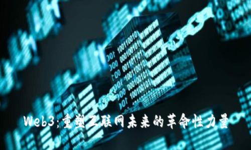 Web3：重塑互联网未来的革命性力量
