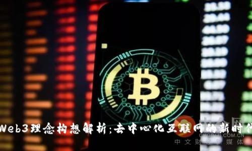 Web3理念构想解析：去中心化互联网的新时代